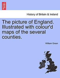 The Picture of England. Illustrated with Colour'd Maps of the Several Counties. 