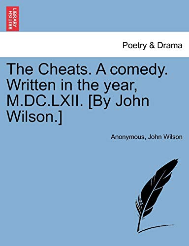 The Cheats. a Comedy. Written in the Year, M.DC.LXII. [By John Wilson.]