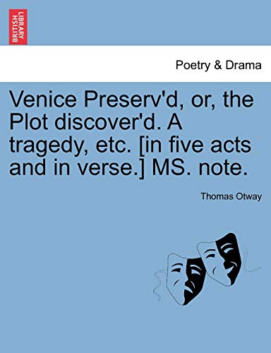 Venice Preserv'd, Or, the Plot Discover'd. a Tragedy, Etc. [In Five Acts and in Verse.] Ms. Note.