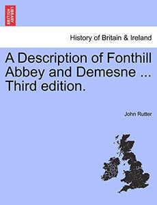 A Description of Fonthill Abbey and Demesne ... Third Edition. Sixth Edition 