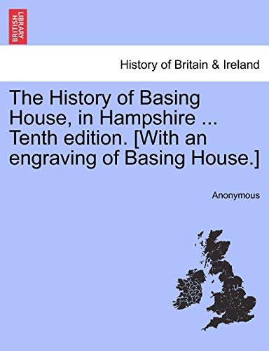 The History of Basing House, in Hampshire ... Tenth Edition. [With an Engraving of Basing House.]