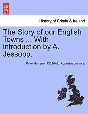 The Story of Our English Towns ... with Introduction by A. Jessopp.