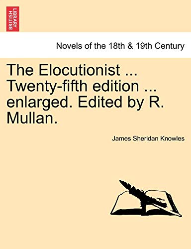 The Elocutionist ... Twenty-Fifth Edition ... Enlarged. Edited by R. Mullan.