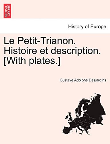 Le Petit-Trianon. Histoire et description. [With plates.]