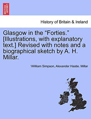 Glasgow in the Forties. [Illustrations, with Explanatory Text.] Revised with Notes and a Biographical Sketch by A. H. Millar.