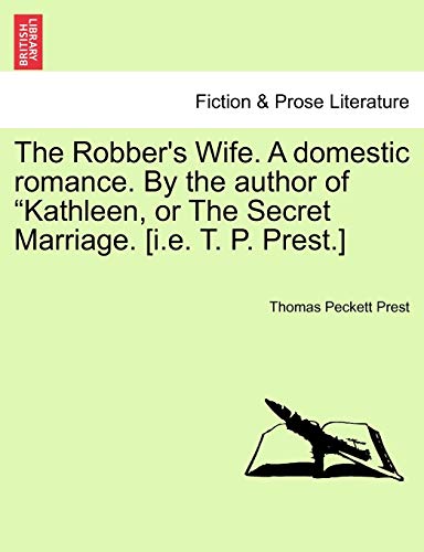 The Robber's Wife. a Domestic Romance. by the Author of Kathleen, or the Secret Marriage. [I.E. T. P. Prest.]
