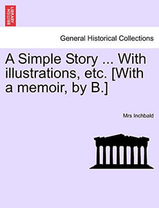 A Simple Story ... with Illustrations, Etc. [With a Memoir, by B.] 