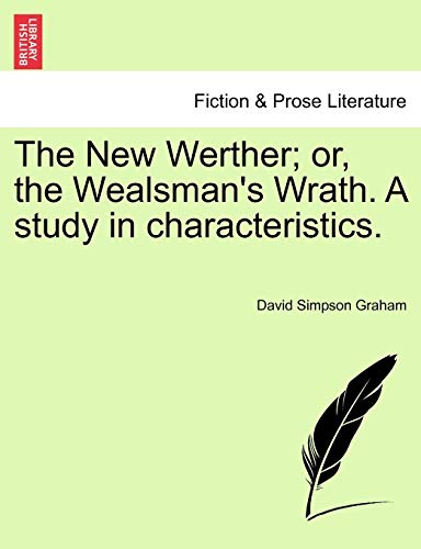 The New Werther; Or, the Wealsman's Wrath. a Study in Characteristics.