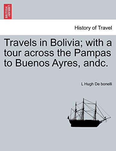 Travels in Bolivia; with a tour across the Pampas to Buenos Ayres, andc.
