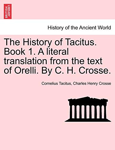The History of Tacitus. Book 1. a Literal Translation from the Text of Orelli. by C. H. Crosse.