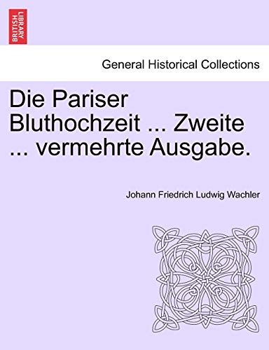 Die Pariser Bluthochzeit ... Zweite ... Vermehrte Ausgabe.