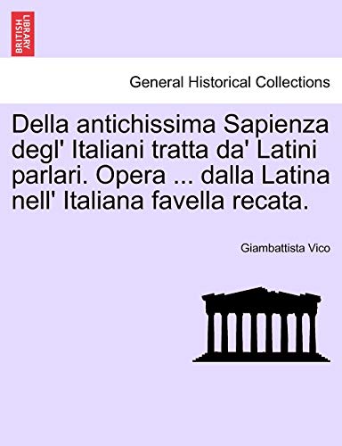 Della Antichissima Sapienza Degl' Italiani Tratta Da' Latini Parlari. Opera ... Dalla Latina Nell' Italiana Favella Recata.