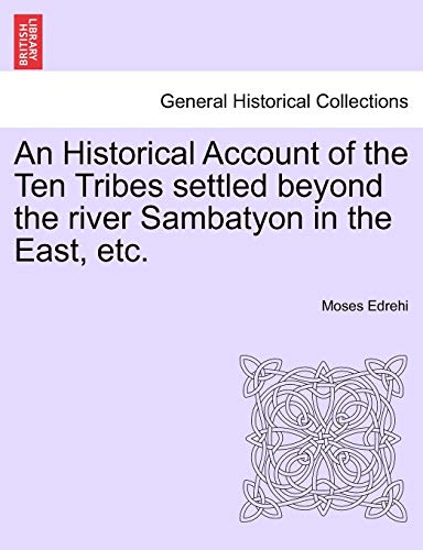 An Historical Account of the Ten Tribes Settled Beyond the River Sambatyon in the East, Etc.
