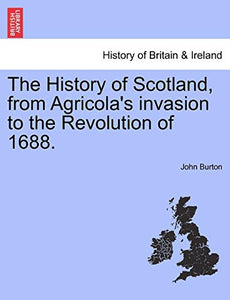The History of Scotland, from Agricola's invasion to the Revolution of 1688. 