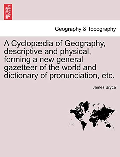 A Cyclopaedia of Geography, descriptive and physical, forming a new general gazetteer of the world and dictionary of pronunciation, etc.