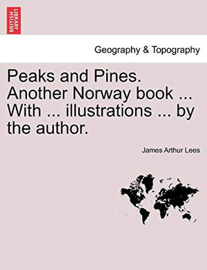 Peaks and Pines. Another Norway Book ... with ... Illustrations ... by the Author.