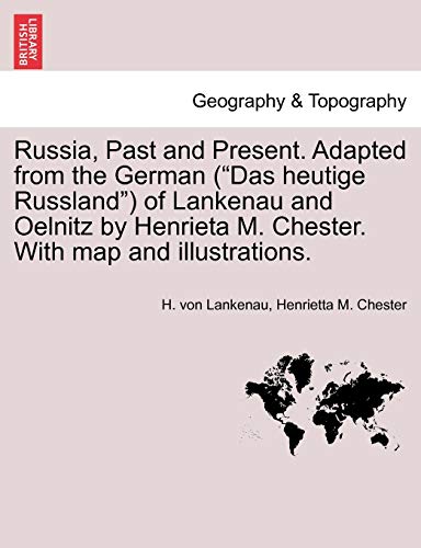 Russia, Past and Present. Adapted from the German (Das Heutige Russland) of Lankenau and Oelnitz by Henrieta M. Chester. with Map and Illustrations.