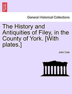 The History and Antiquities of Filey, in the County of York. [With Plates.] Vol.I 