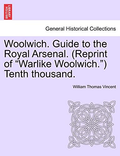 Woolwich. Guide to the Royal Arsenal. (Reprint of Warlike Woolwich.) Tenth Thousand.