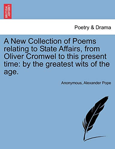 A New Collection of Poems relating to State Affairs, from Oliver Cromwel to this present time