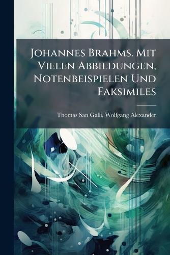 Johannes Brahms. Mit Vielen Abbildungen, Notenbeispielen Und Faksimiles