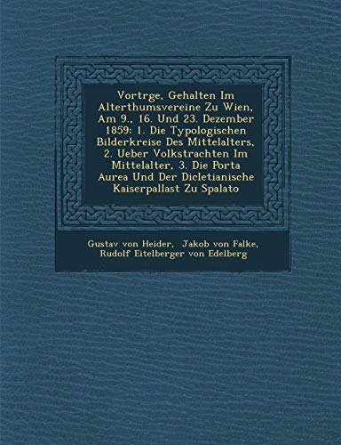 Vortr GE, Gehalten Im Alterthumsvereine Zu Wien, Am 9., 16. Und 23. Dezember 1859