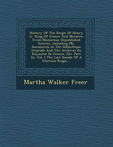 History of the Reign of Henry IV. King of France and Navarre 