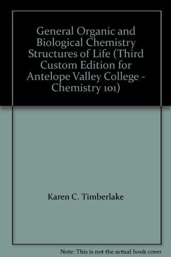 General Organic and Biological Chemistry Structures of Life (Third Custom Edition for Antelope Valley College - Chemistry 101)
