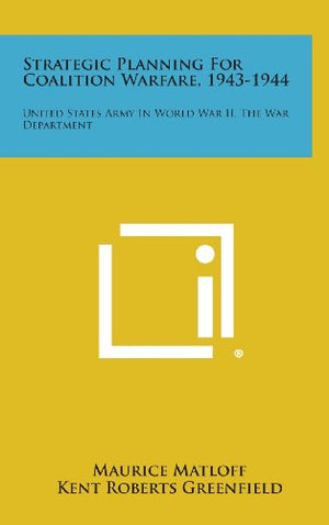 Strategic Planning for Coalition Warfare, 1943-1944