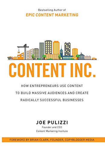 Content Inc.: How Entrepreneurs Use Content to Build Massive Audiences and Create Radically  Successful Businesses