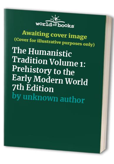 The Humanistic Tradition Volume 1: Prehistory to the Early Modern World 7th Edition
