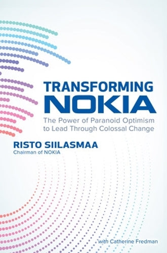 Transforming NOKIA: The Power of Paranoid Optimism to Lead Through Colossal Change