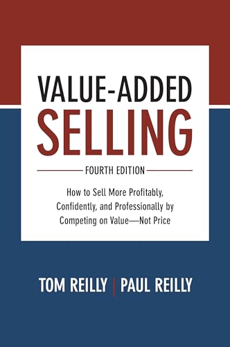 Value-Added Selling, Fourth Edition: How to Sell More Profitably, Confidently, and Professionally by Competing on ValueNot Price