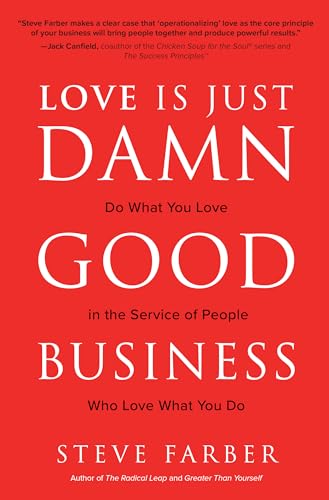 Love is Just Damn Good Business: Do What You Love in the Service of People Who Love What You Do