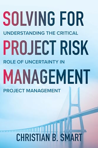 Solving for Project Risk Management: Understanding the Critical Role of Uncertainty in Project Management