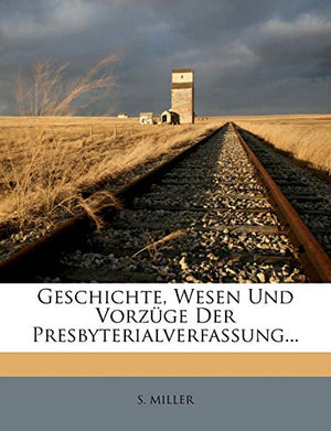 Geschichte, Wesen Und Vorzüge Der Presbyterialverfassung...