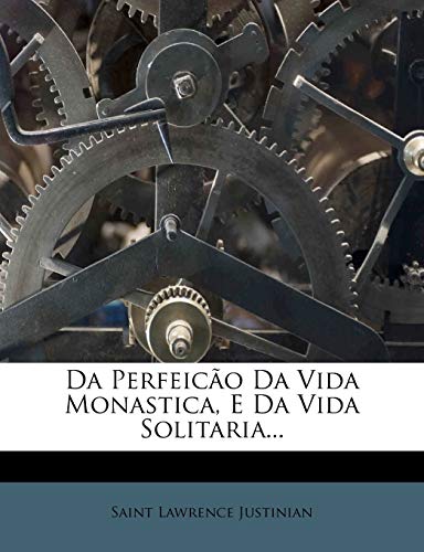 Da Perfeicao Da Vida Monastica, E Da Vida Solitaria...