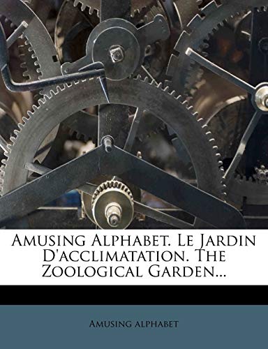 Amusing Alphabet. Le Jardin D'Acclimatation. the Zoological Garden...