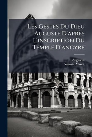 Les Gestes Du Dieu Auguste D'après L'inscription Du Temple D'ancyre