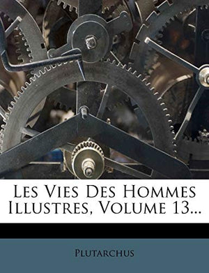 Les Vies Des Hommes Illustres, Volume 13...