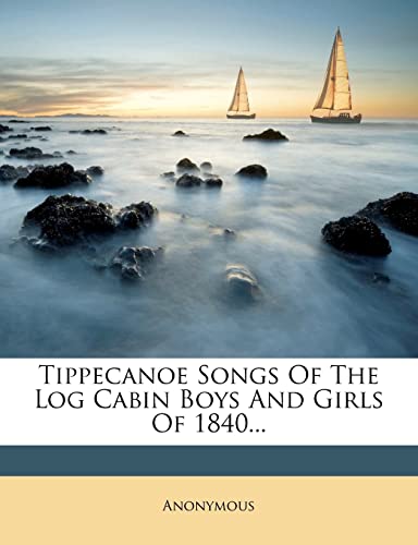 Tippecanoe Songs Of The Log Cabin Boys And Girls Of 1840...