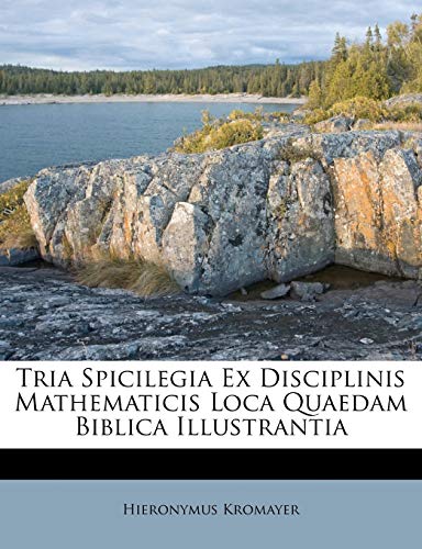 Tria Spicilegia Ex Disciplinis Mathematicis Loca Quaedam Biblica Illustrantia