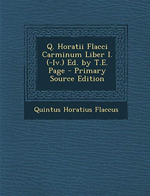 Q. Horatii Flacci Carminum Liber I. (-IV.) Ed. by T.E. Page