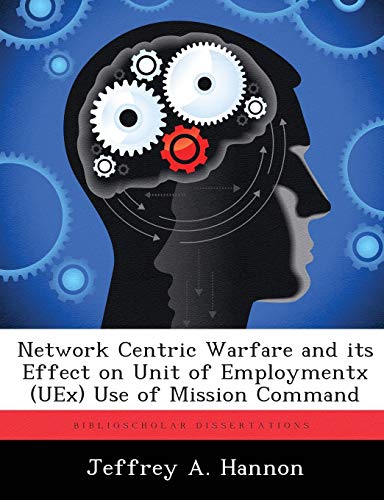 Network Centric Warfare and its Effect on Unit of Employmentx (UEx) Use of Mission Command