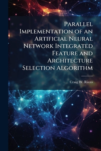 Parallel Implementation of an Artificial Neural Network Integrated Feature and Architecture Selection Algorithm