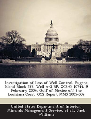 Investigation of Loss of Well Control, Eugene Island Block 277, Well A-3 BP, Ocs-G 10744, 9 February 2004, Gulf of Mexico Off the Louisiana Coast