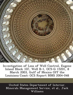 Investigation of Loss of Well Control, Eugene Island Block 107, Well B-1, Ocs-G 15201, 8 March 2003, Gulf of Mexico Off the Louisiana Coast