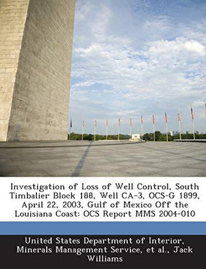 Investigation of Loss of Well Control, South Timbalier Block 188, Well CA-3, Ocs-G 1899, April 22, 2003, Gulf of Mexico Off the Louisiana Coast