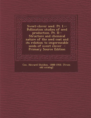 Sweet-Clover Seed. PT. I.--Pollination Studies of Seed Production. PT. II--Structure and Chemical Nature of the Seed Coat and Its Relation to Impermeable Seeds of Sweet Clover