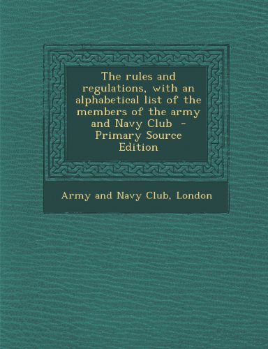 The Rules and Regulations, with an Alphabetical List of the Members of the Army and Navy Club
